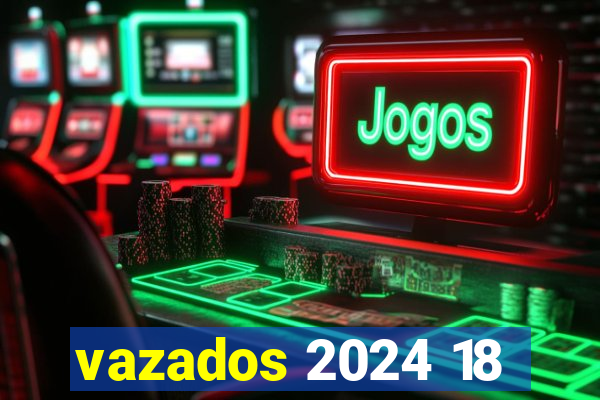 vazados 2024 18